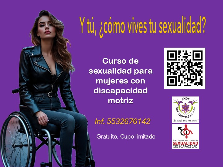 La imagen muestra un cartel promocional con fondo morado que invita al curso gratuito de sexualidad para mujeres con discapacidad motriz. A la izquierda, una joven en silla de ruedas con chamarra de cuero. A la derecha, en letras grandes, la frase: “¿Y tú, cómo vives tu sexualidad?”. También se informa que el curso es gratuito y con cupo limitado. Se incluye un número para más información (5532676142), un código QR y los logotipos de “Amor Sin Fronteras A.C.”, con una mariposa morada y su lema “Un desafío desde otra mirada”, y del “Instituto Mexicano de Sexualidad en la Discapacidad”.